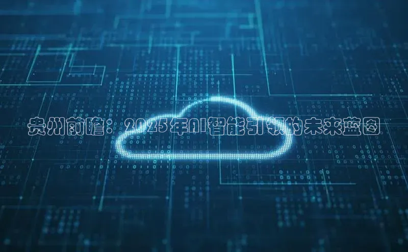 贵州前瞻：2025年AI智能引领的未来蓝图
