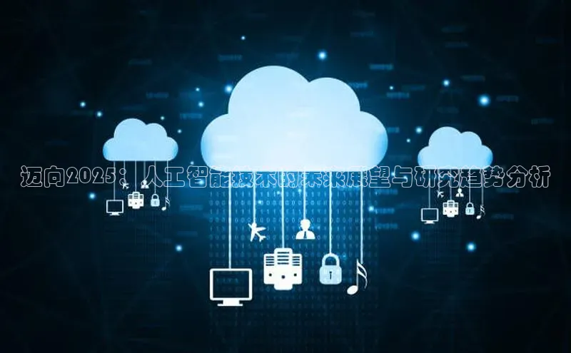 迈向2025：人工智能技术的未来展望与研究趋势分析