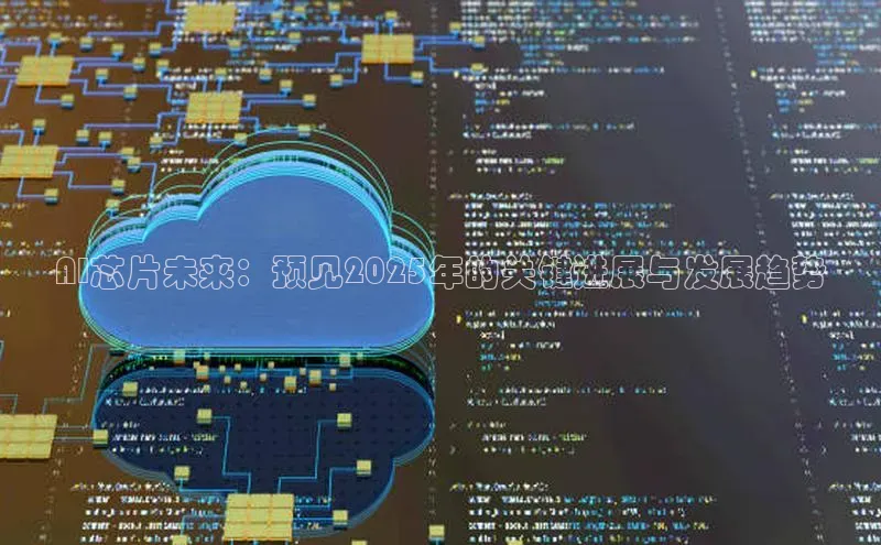 AI芯片未来：预见2025年的关键进展与发展趋势