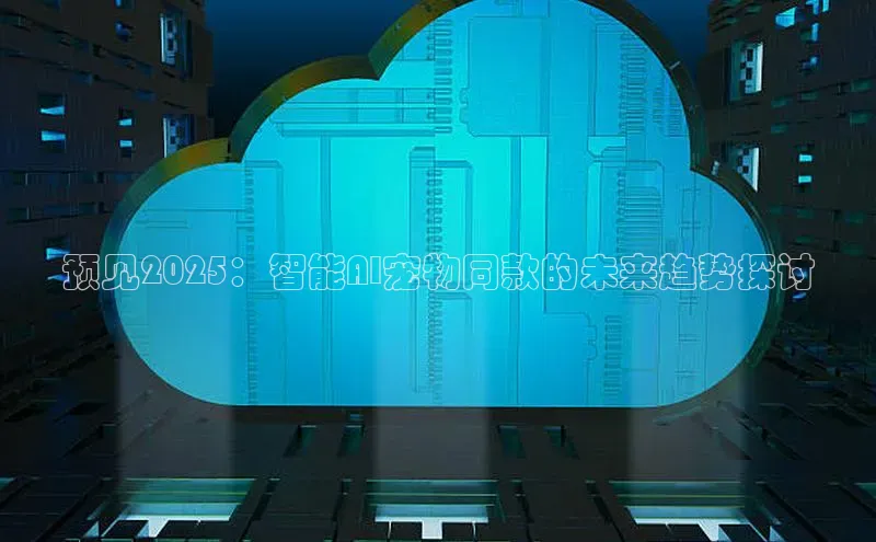 预见2025：智能AI宠物同款的未来趋势探讨