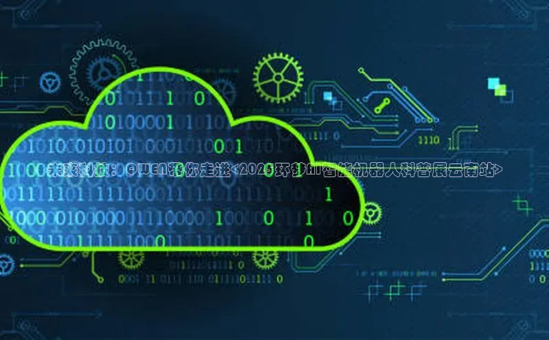 未来科技：QWEN带你走进<2025环梦AI智能机器人科普展云南站>