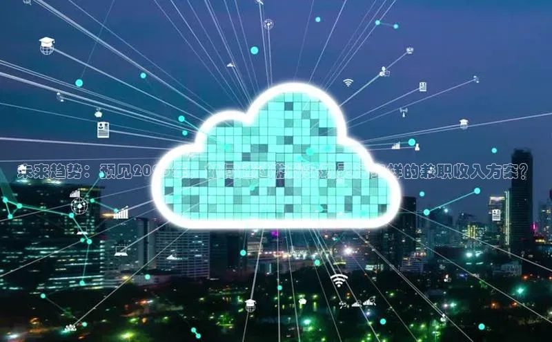 未来趋势：预见2025年，如何通过游戏实现灵活多样的兼职收入方案？