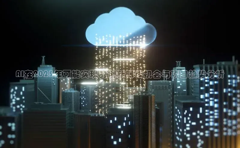 AI在2025年可能实现的创新赚钱机会与项目趋势分析