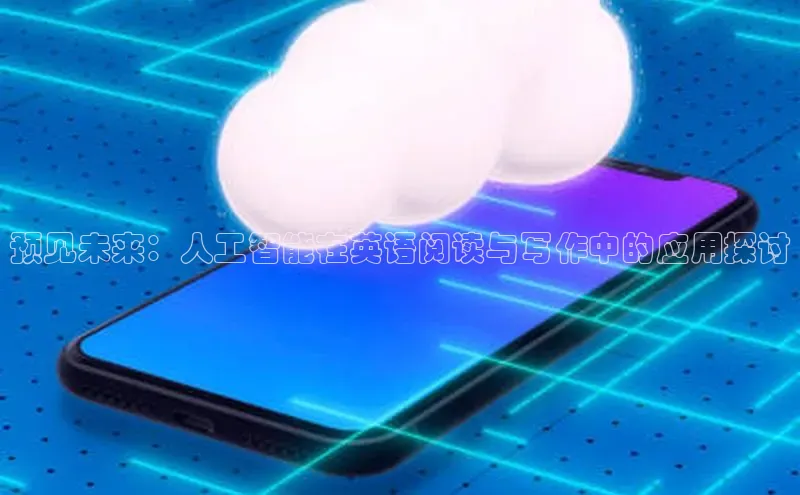 预见未来：人工智能在英语阅读与写作中的应用探讨
