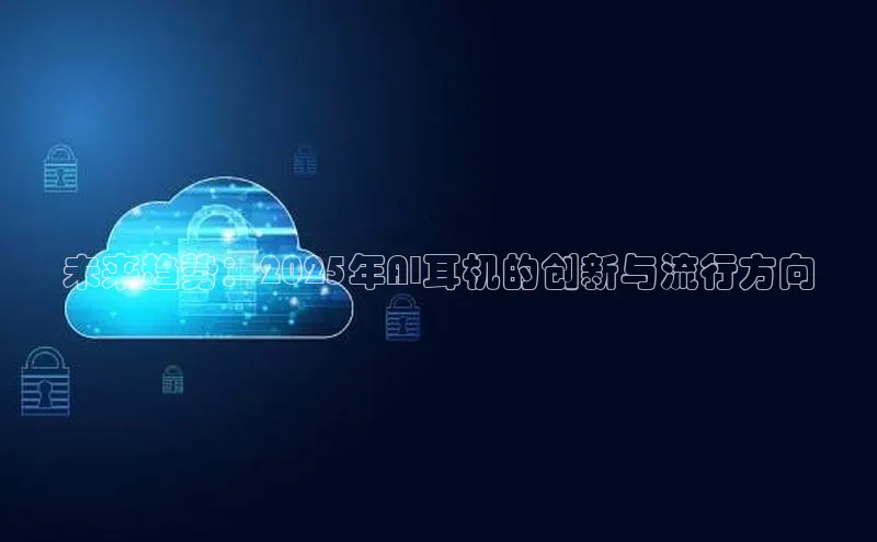 未来趋势：2025年AI耳机的创新与流行方向