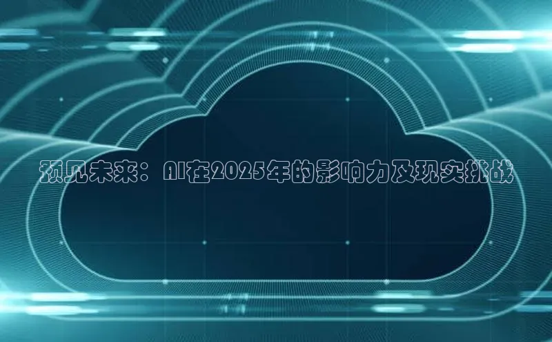 预见未来：AI在2025年的影响力及现实挑战
